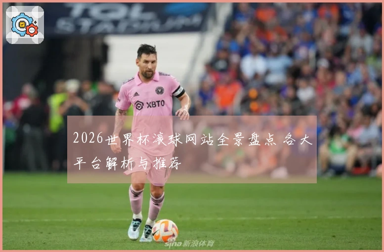 2026世界杯滚球网站全景盘点 各大平台解析与推荐