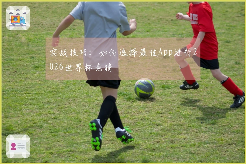 实战技巧：如何选择最佳App进行2026世界杯竞猜